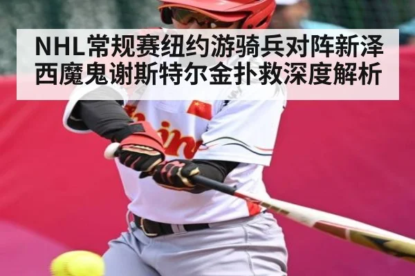 NHL常规赛纽约游骑兵对阵新泽西魔鬼谢斯特尔金扑救深度解析